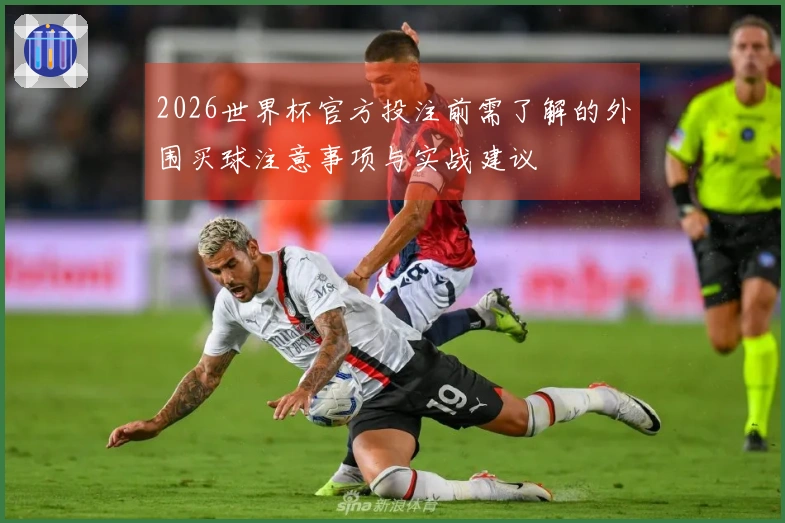 2026世界杯官方投注前需了解的外围买球注意事项与实战建议