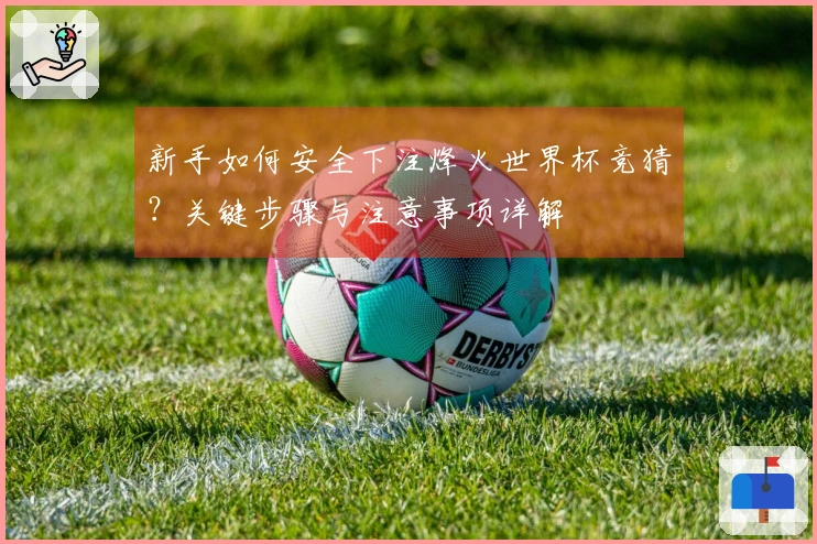 新手如何安全下注烽火世界杯竞猜？关键步骤与注意事项详解